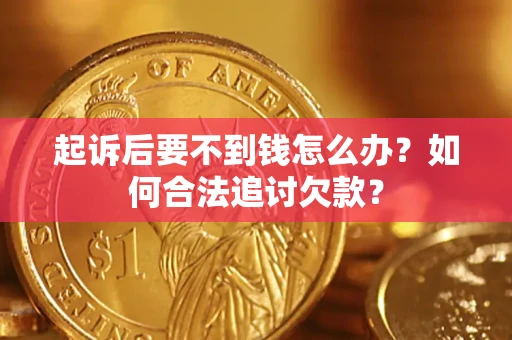 北京起诉后要不到钱怎么办？如何合法追讨欠款？