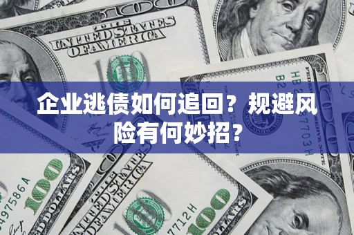 北京企业逃债如何追回？规避风险有何妙招？