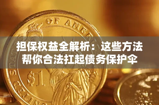 北京担保权益全解析：这些方法帮你合法扛起债务保护伞