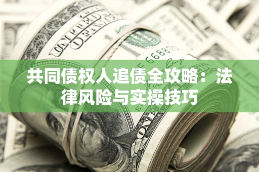 北京共同债权人追债全攻略：法律风险与实操技巧