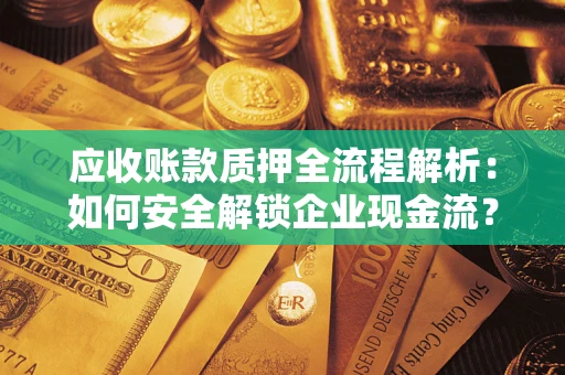 北京应收账款质押全流程解析：如何安全解锁企业现金流？