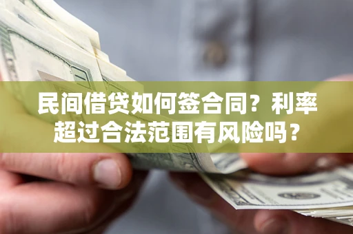 北京民间借贷如何签合同？利率超过合法范围有风险吗？