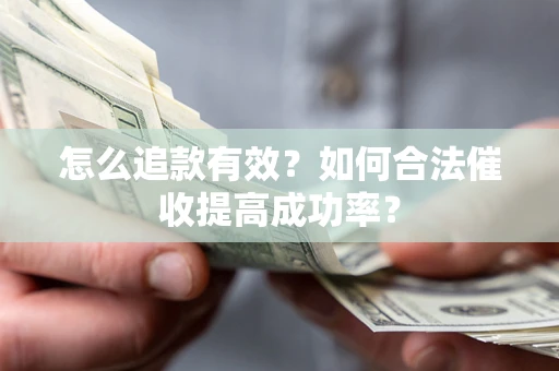 北京怎么追款有效？如何合法催收提高成功率？