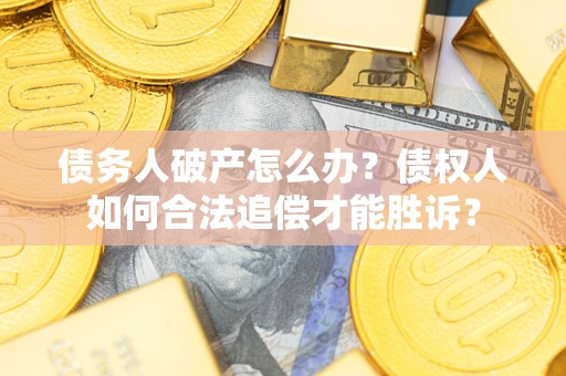北京债务人破产怎么办？债权人如何合法追偿才能胜诉？