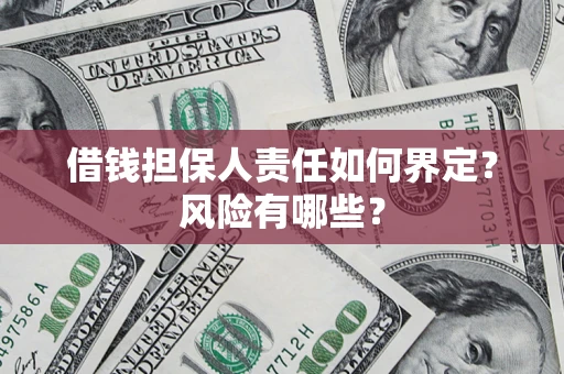 北京借钱担保人责任如何界定?风险有哪些? 北京借钱担保人责任如何界定?风险有哪些?