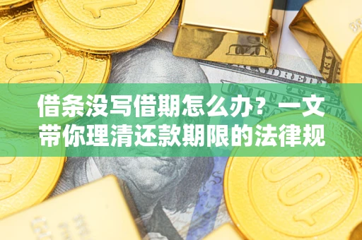 北京借条没写借期怎么办？一文带你理清还款期限的法律规则