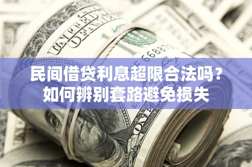 北京民间借贷利息超限合法吗？如何辨别套路避免损失