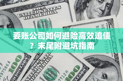 北京要账公司如何避险高效追债？末尾附避坑指南