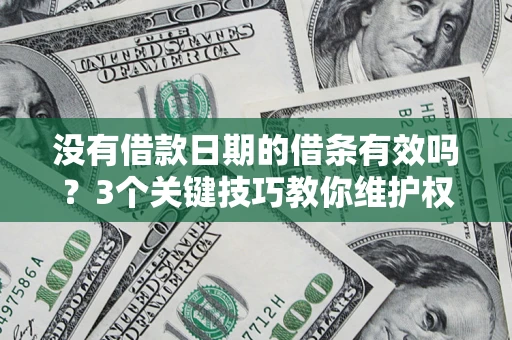 北京没有借款日期的借条有效吗？3个关键技巧教你维护权益