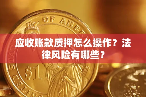 北京应收账款质押怎么操作？法律风险有哪些？