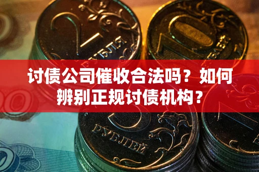 北京讨债公司催收合法吗？如何辨别正规讨债机构？