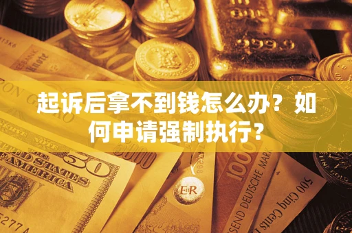 北京起诉后拿不到钱怎么办？如何申请强制执行？