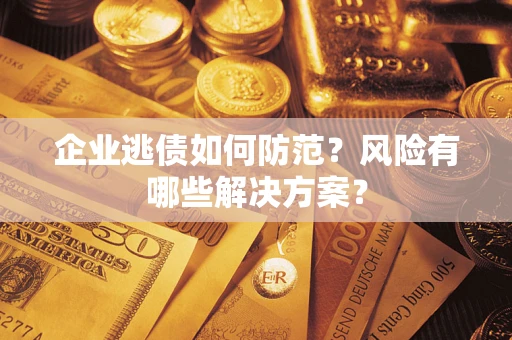 北京企业逃债如何防范？风险有哪些解决方案？
