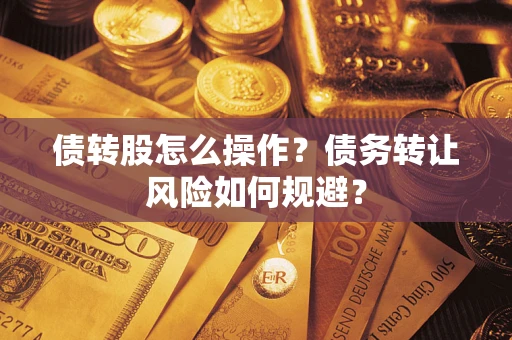 北京债转股怎么操作？债务转让风险如何规避？