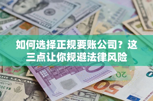 北京如何选择正规要账公司？这三点让你规避法律风险