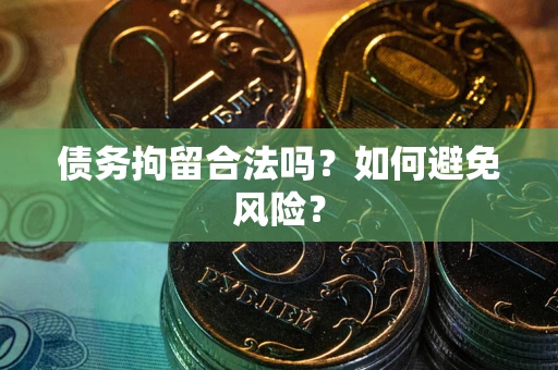 北京债务拘留合法吗？如何避免风险？