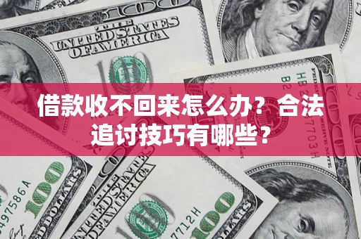 北京借款收不回来怎么办？合法追讨技巧有哪些？