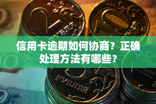 北京信用卡逾期如何协商？正确处理方法有哪些？