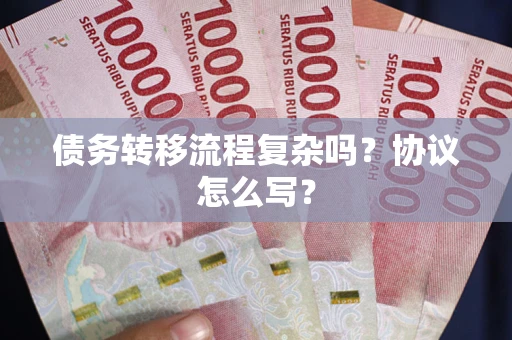 北京债务转移流程复杂吗？协议怎么写？