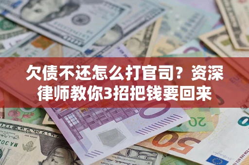 北京欠债不还怎么打官司？资深律师教你3招把钱要回来