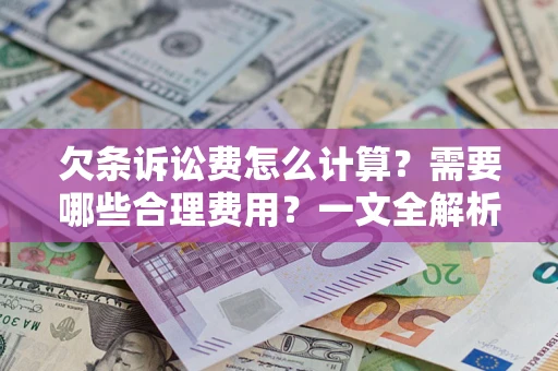 北京欠条诉讼费怎么计算？需要哪些合理费用？一文全解析