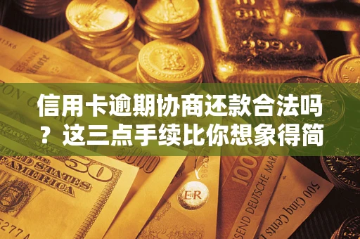 北京信用卡逾期协商还款合法吗？这三点手续比你想象得简单