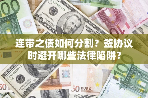 北京连带之债如何分割？签协议时避开哪些法律陷阱？