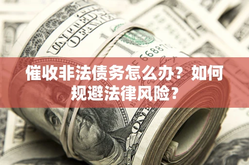 北京催收非法债务怎么办？如何规避法律风险？