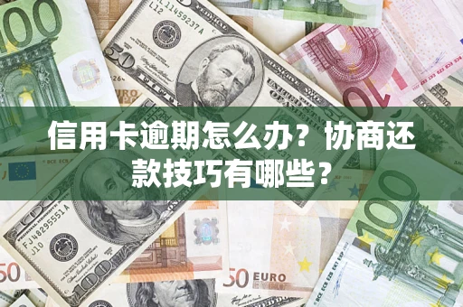 北京信用卡逾期怎么办？协商还款技巧有哪些？