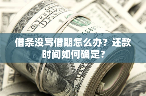 北京借条没写借期怎么办？还款时间如何确定？