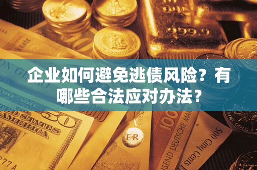 北京企业如何避免逃债风险？有哪些合法应对办法？