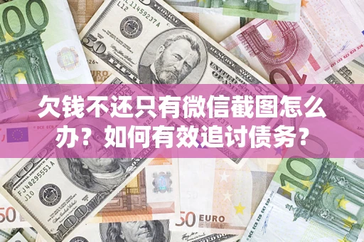 北京欠钱不还只有微信截图怎么办？如何有效追讨债务？