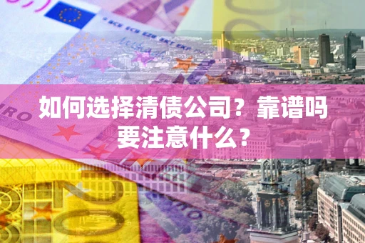北京如何选择清债公司？靠谱吗要注意什么？