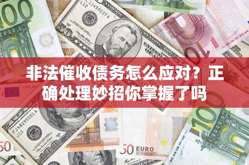 北京非法催收债务怎么应对？正确处理妙招你掌握了吗