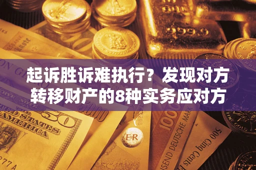 北京起诉胜诉难执行？发现对方转移财产的8种实务应对方案