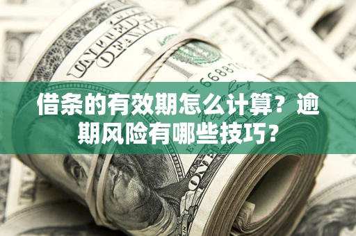 北京借条的有效期怎么计算？逾期风险有哪些技巧？