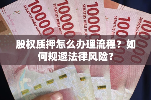 北京股权质押怎么办理流程？如何规避法律风险？