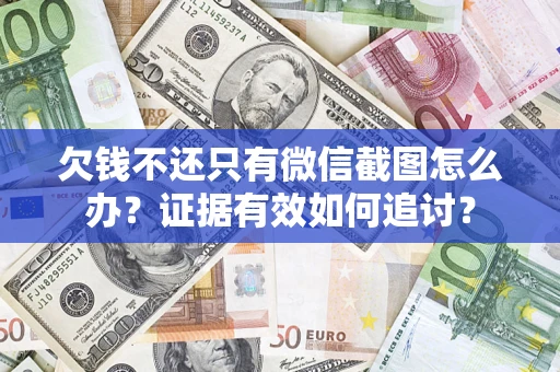 北京欠钱不还只有微信截图怎么办？证据有效如何追讨？