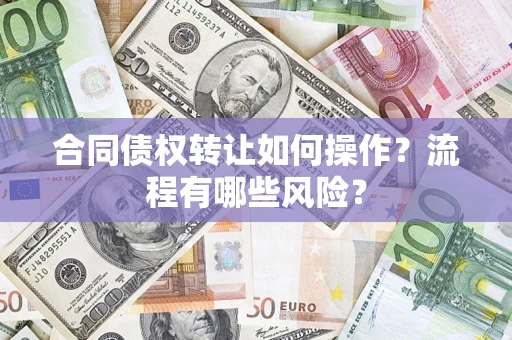 北京合同债权转让如何操作？流程有哪些风险？