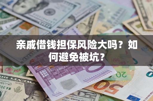 北京亲戚借钱担保风险大吗？如何避免被坑？