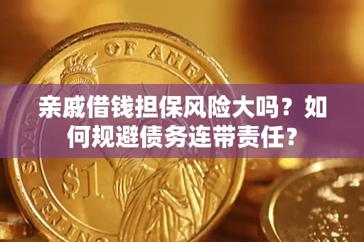 北京亲戚借钱担保风险大吗？如何规避债务连带责任？