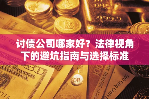 北京讨债公司哪家好？法律视角下的避坑指南与选择标准