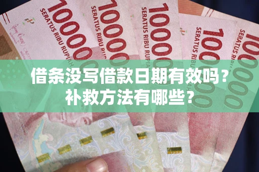 北京借条没写借款日期有效吗?补救方法有哪些? 北京借条没写借款日期有效吗?补救方法有哪些?