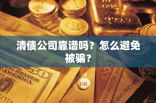 北京清债公司靠谱吗？怎么避免被骗？