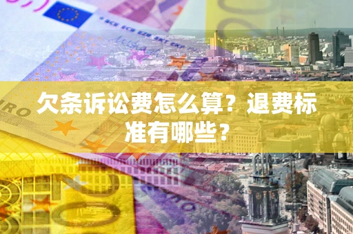 北京欠条诉讼费怎么算？退费标准有哪些？