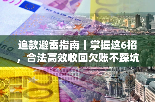 北京追款避雷指南｜掌握这6招，合法高效收回欠账不踩坑