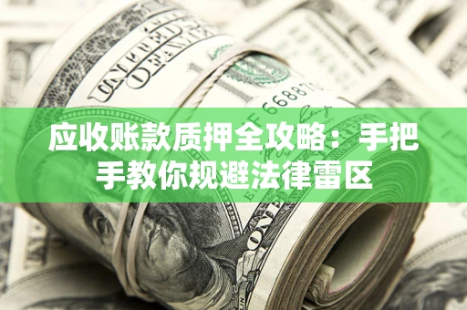 北京应收账款质押全攻略：手把手教你规避法律雷区
