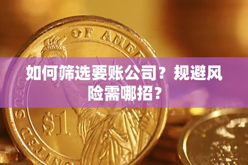 北京如何筛选要账公司？规避风险需哪招？
