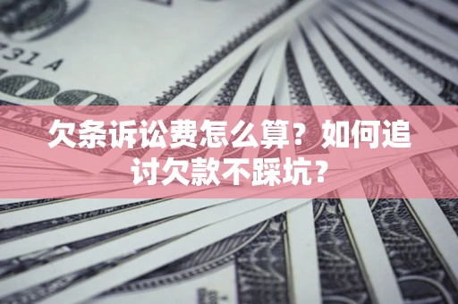 北京欠条诉讼费怎么算？如何追讨欠款不踩坑？