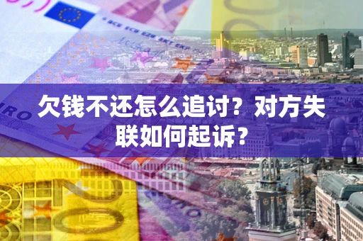 北京欠钱不还怎么追讨？对方失联如何起诉？